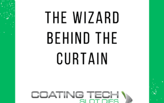 The Wizard Behind the Curtain technical article by coating tech slot dies